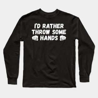 I'd rather throw some hands, fighting lover funny gift Long Sleeve T-Shirt